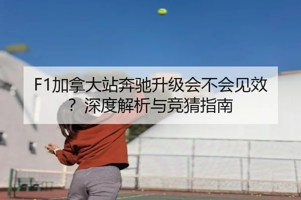 F1加拿大站奔驰升级会不会见效？深度解析与竞猜指南